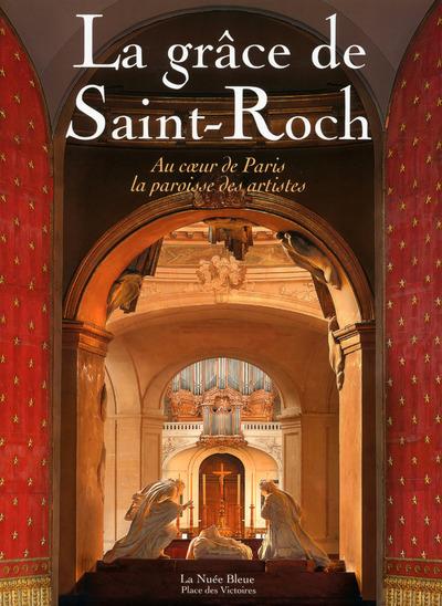 La grâce de Saint-Roch. Au coeur de Paris, la paroisse des artistes