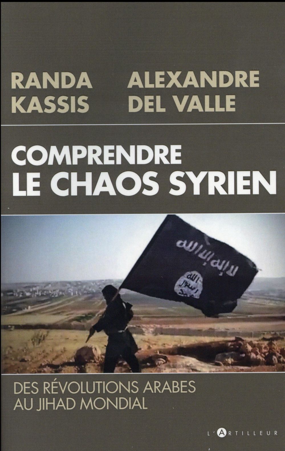 Comprendre le chaos syrien. Des révolutions arabes au jihad mondial