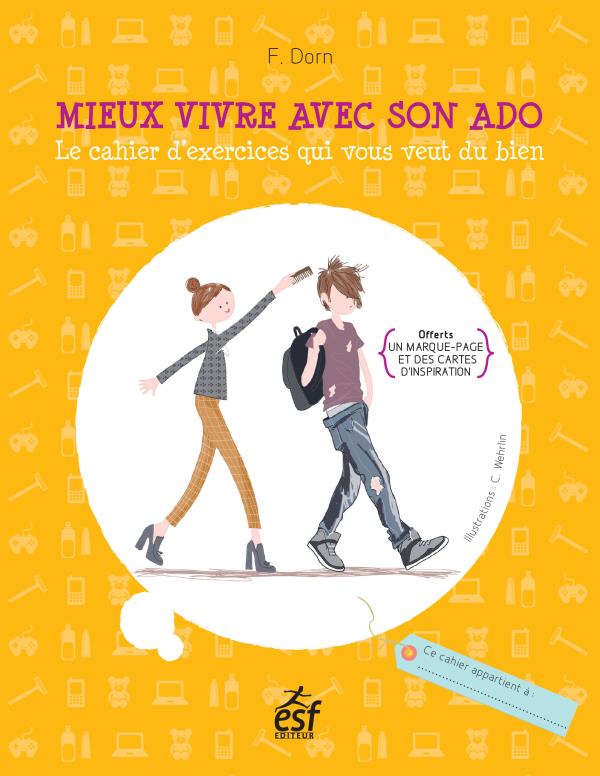 Mieux vivre avec son ado. Le cahier d'exercices qui vous veut du bien
