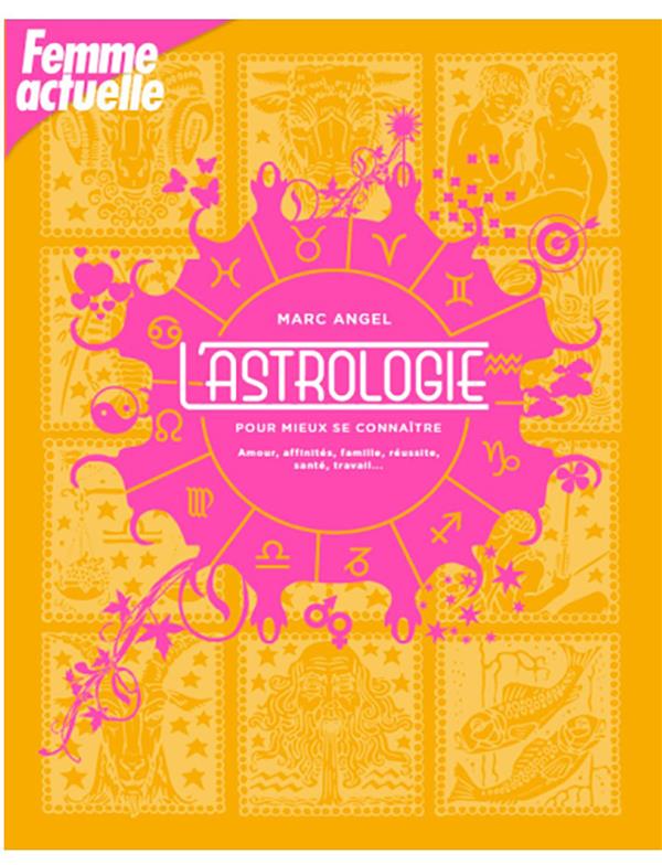 L’Astrologie pour mieux se connaitre. Amour, affinités, famille, réussite, santé, travail...