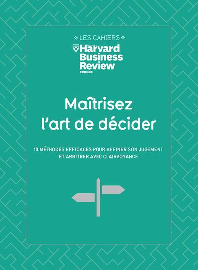 Maîtrisez l'art de décider. 10 méthodes efficaces pour affiner son jugement et arbitrer avec clairvo