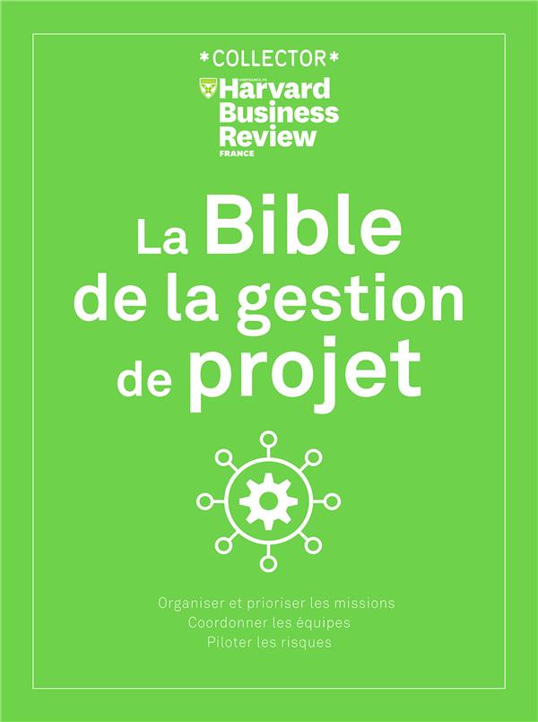 La Bible de la gestion de projet. Organiser et prioriser les missions, coordonner les équipes, pilot