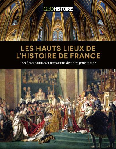 Les hauts lieux de l'histoire de France. 100 lieux connus et méconnus de notre patrimoine