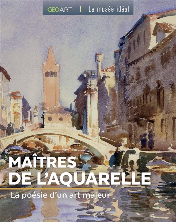 Les maîtres de l'aquarelle. La poésie d'un art majeur
