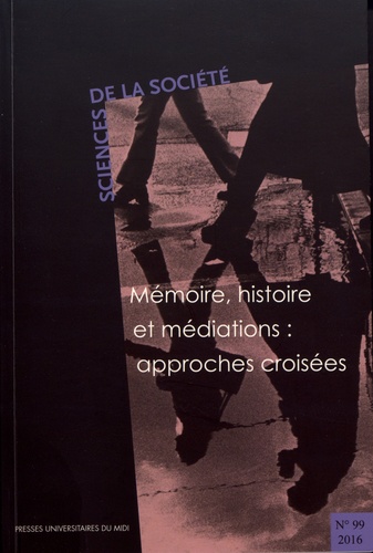 Sciences de la Société N° 99/2016 : Mémoire, histoire et médiations : approches croisées