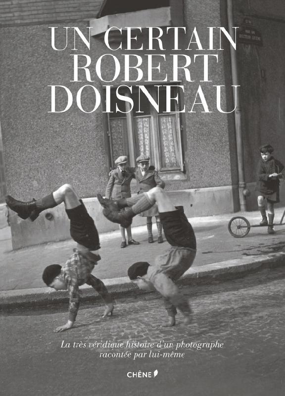 Un certain Robert Doisneau. La très véridique histoire d'un photographe racontée par lui-même