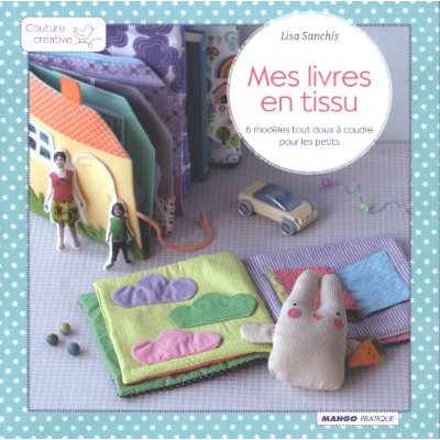 Mes livres en tissu. 6 modèles tout doux à coudre pour les petits