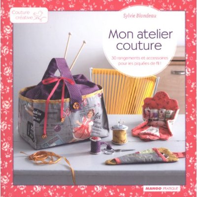 Mon atelier couture. 30 rangements et accessoires pour les piquées du fil !