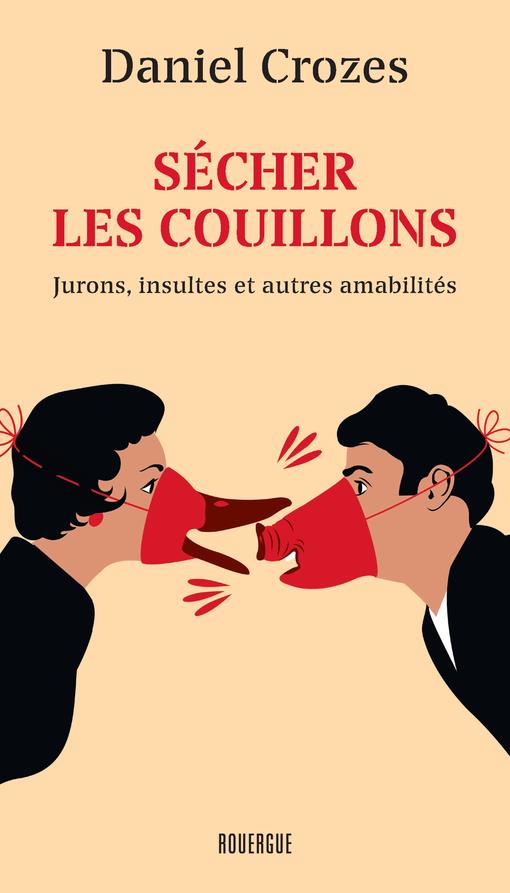 Sécher les couillons. Jurons, insultes et autres amabilités
