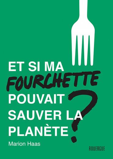Et si ma fourchette pouvait sauver la planète ? Le guide de l'alimentation responsable