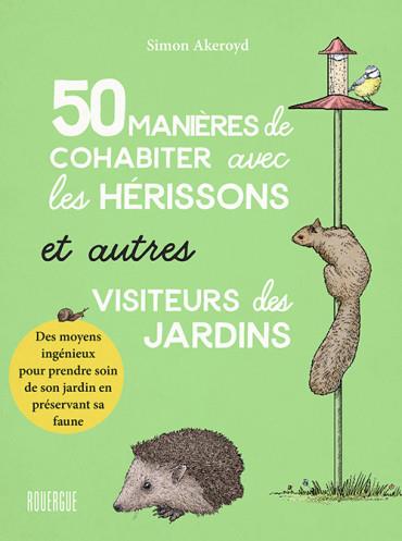 50 manières de cohabiter avec les hérissons et autres visiteurs des jardins. Des moyens ingénieux po