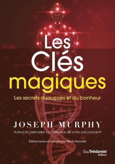 Les clés magiques. Les secrets du succès et du bonheur