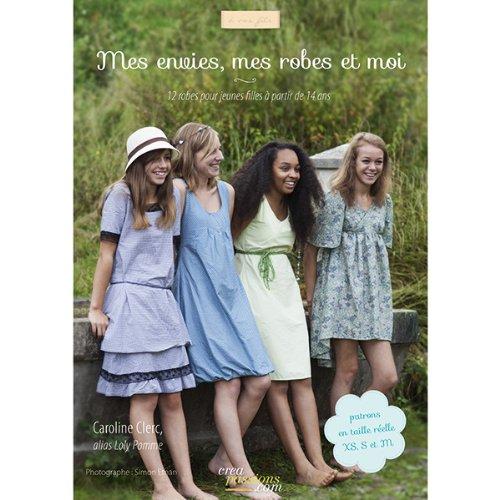 Mes envies, mes robes et moi. 12 robes pour jeunes filles à partir de 14 ans, avec patrons du XS au