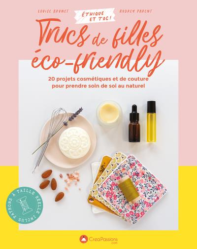 Trucs de filles éco-friendly. 20 projets cosmétiques et de couture pour prendre soin de soi au natur