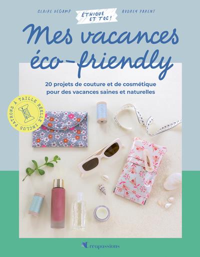 Mes vacances éco-friendly. 20 projets de couture et de cosmétique pour des vacances saines et au nat
