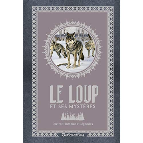 Le loup et ses mystères. Portrait, histoire et légendes