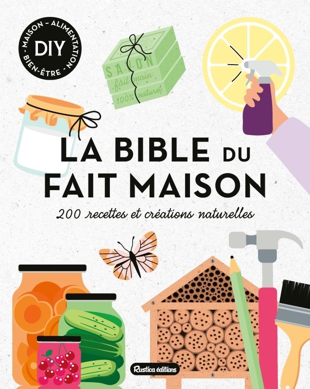 La bible du fait maison. 200 recettes et créations naturelles