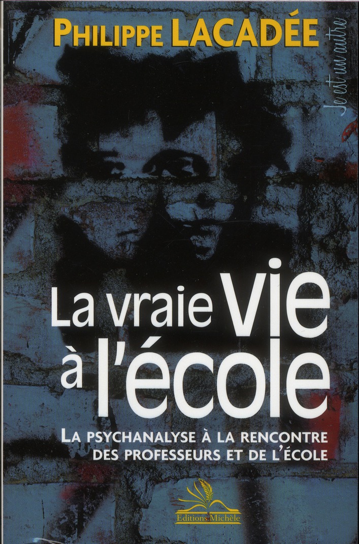 La vraie vie à l'école. La psychanalyse à la rencontre des professeurs et de l'école