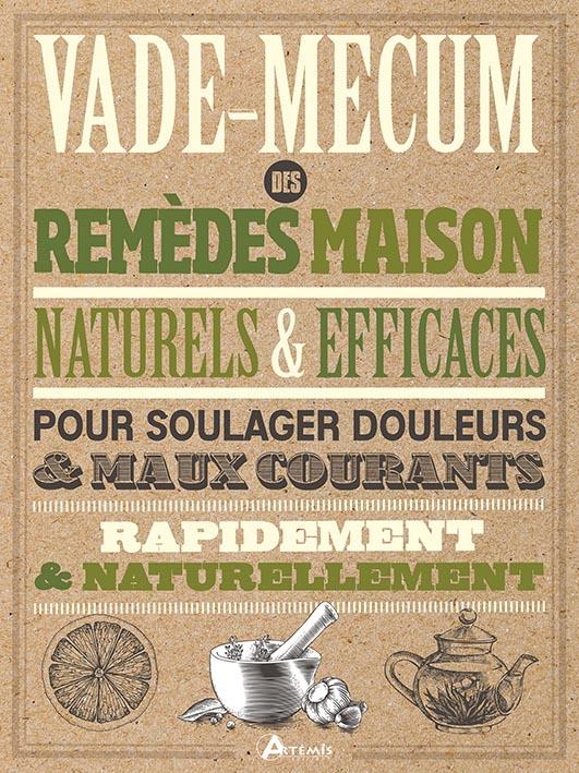 Vade-mecum des remèdes maison naturels & efficaces. Pour soulager douleurs & maux courants rapidemen