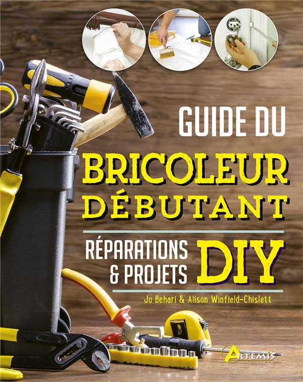 Guide du bricoleur débutant. Réparations & projets DIY