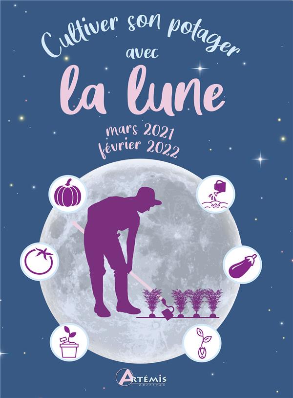 Cultiver son potager avec la lune. Edition 2021-2022