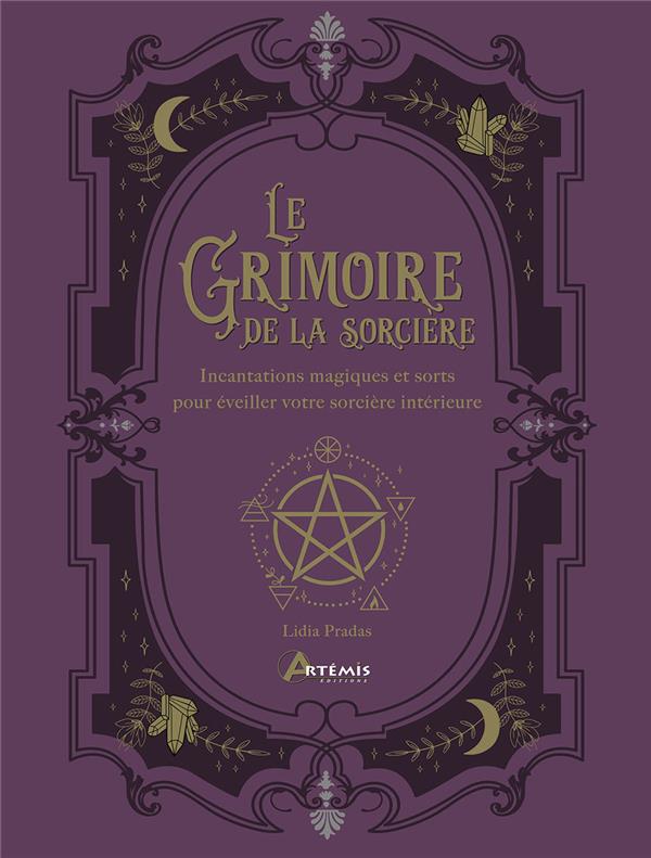 Le grimoire de la sorcière. Incantations magiques et sorts pour éveiller votre sorcière intérieure