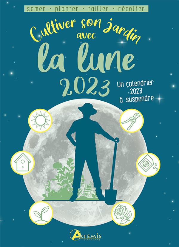 Cultiver son jardin avec la lune. Avec un calendrier 2023 à suspendre, Edition 2023