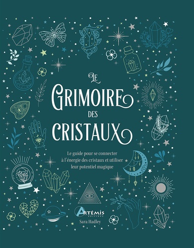 Le grimoire des cristaux. Le guide pour se connecter à l'énergie des cristaux et utiliser leur poten