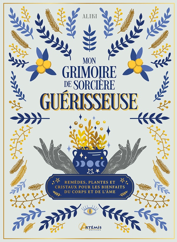 Mon grimoire de sorcière guérisseuse. Remèdes, plantes et cristaux pour les bienfaits du corps et de