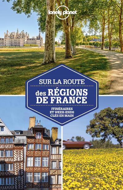 Sur la route des régions de France. Itinéraires et week-ends clés en main