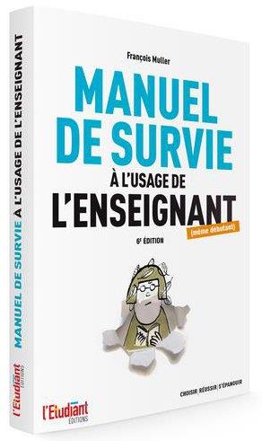 Le manuel de survie à l'usage de l'enseignant (même débutant). 6e édition revue et augmentée
