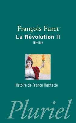 La Révolution. Tome 2, Terminer la Révolution, de Louis XVIII à Jules Ferry (1814-1880)