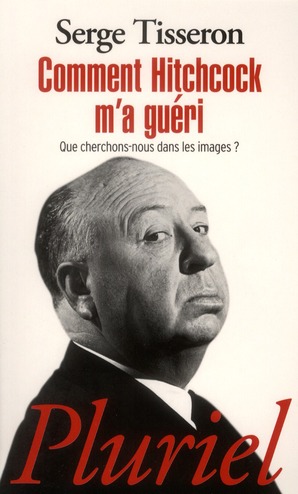 Comment Hitchcok m'a guéri. Que cherchons-nous dans les images ?