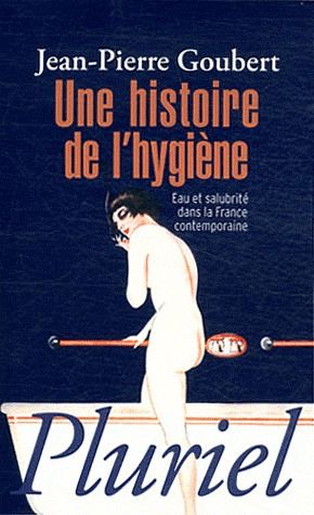 Une histoire de l'hygiène. Eau et salubrité dans la France contemporaine
