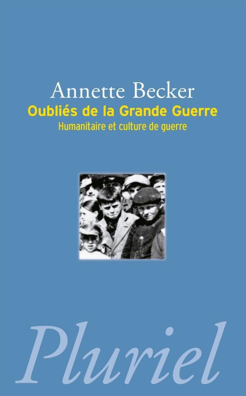 Oubliés de la Grande Guerre. Humanitaire et culture de guerre (1914-1918)