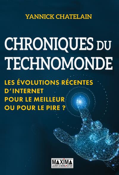 Chroniques du Technomonde. Les évolutions recentes d'internet, pour le meilleur ou pour le pire ?