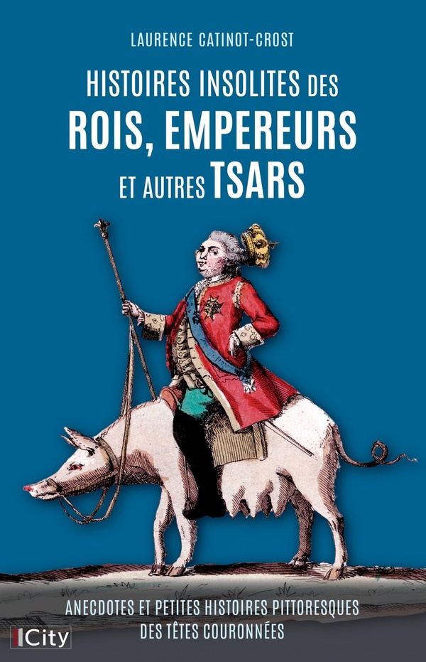 Histoires insolites des rois, empereurs et autres tsars