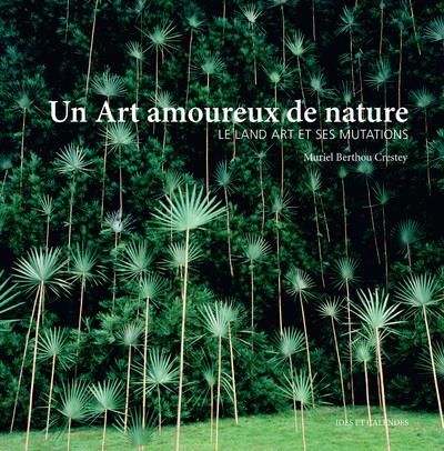 Un Art amoureux de nature. Le Land art et ses mutations