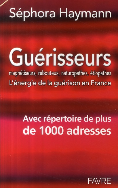 Guérisseurs. Magnétiseurs, rebouteux, naturopathes, étiopathes : l'énergie de la guérison en France