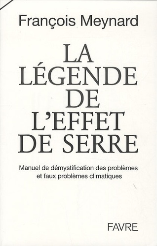 La légende de l'effet de serre. Manuel de démystification des problèmes et faux problèmes climatique