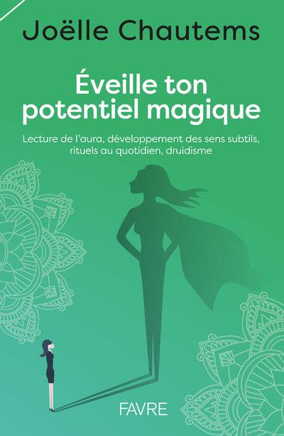 Eveille ton potentiel magique. Lecture de l'aura, développement des sens subtils, rituels au quotidi