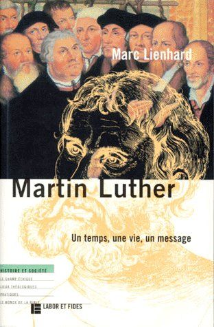 MARTIN LUTHER. Un temps, une vie, un message, 4ème édition mise à jour et corrigée
