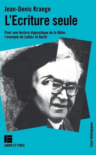 L'Écriture seule. Pour une lecture dogmatique de la Bible, l'exemple de Luther et Barth