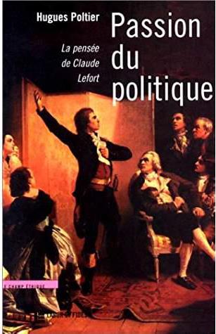 PASSION DU POLITIQUE. La pensée de Claude Lefort