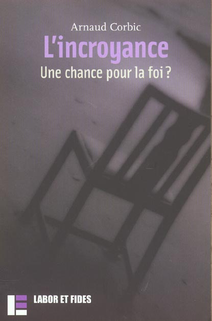L'incroyance. Une chance pour la foi ?