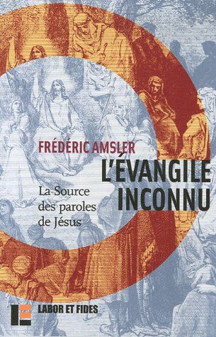 L'Evangile inconnu. La source des paroles de Jésus (Q)