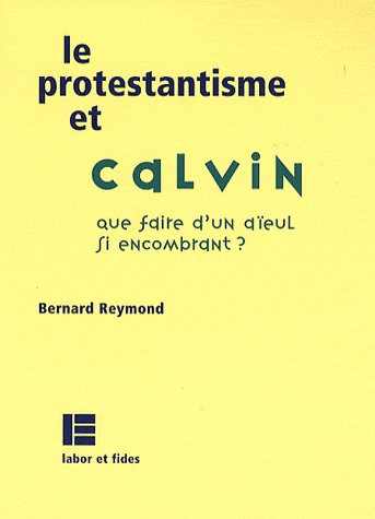 Le protestantisme et Calvin. Que faire d'un aïeul aussi encombrant ?