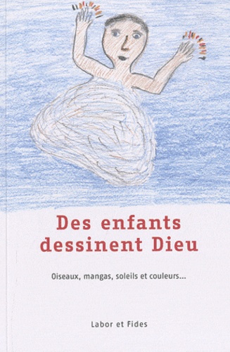 Des enfants dessinent Dieu. Oiseaux, mangas, soleils et couleurs...
