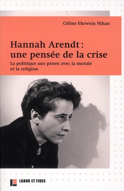 Hannah Arendt : une pensée de la crise. La politique aux prises avec la morale et la religion