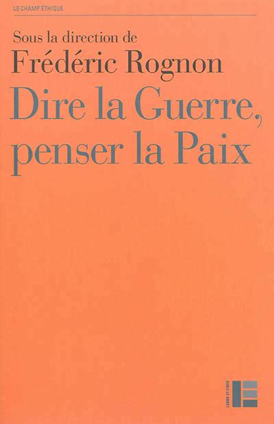 Dire la guerre, penser la paix. Actes du Colloque international de Strasbourg, 14-16 mai 2012